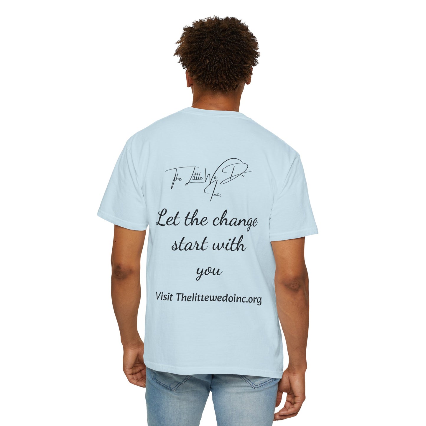 Inspirational Unisex T-Shirt -The Little We Do Inc. Let the Change Start With You, Motivational Tee, Casual Wear, Gift for Activists, Comfortable Everyday Style